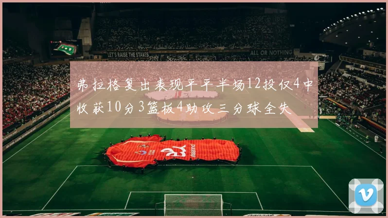 弗拉格复出表现平平半场12投仅4中收获10分3篮板4助攻三分球全失
